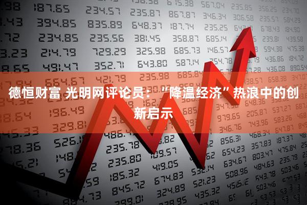 德恒财富 光明网评论员：“降温经济”热浪中的创新启示