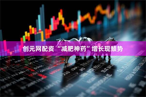 创元网配资 “减肥神药”增长现颓势