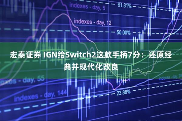 宏泰证券 IGN给Switch2这款手柄7分：还原经典并现代化改良
